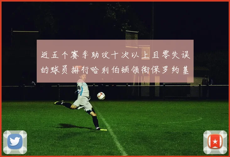 近五个赛季助攻十次以上且零失误的球员排行哈利伯顿领衔保罗约基奇紧随其后
